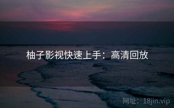 柚子影视快速上手：高清回放