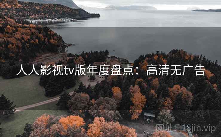 人人影视tv版年度盘点：高清无广告